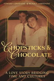 Chopsticks and Chocolate: A Love Story Bridging  Time and Cultures by Edward Lumsdaine, Monika Lumsdaine, 9781637460788
