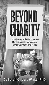 Beyond Charity: A Sojourner's Reflections on Homelessness, Advocacy, Empowerment and Hope - 9781637460993 by DeBorah Gilbert White, 9781637460993