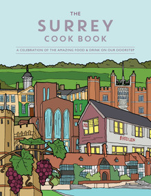 Surrey Cook Book (A Celebration of the Amazing Food and Drink on Our Doorstep) by Kate Eddison, Katie Fisher, 9781910863503