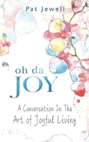 Oh Da Joy: A conversation in the art of joyful living - 9781946277398 by Pat Jewell, 9781946277398