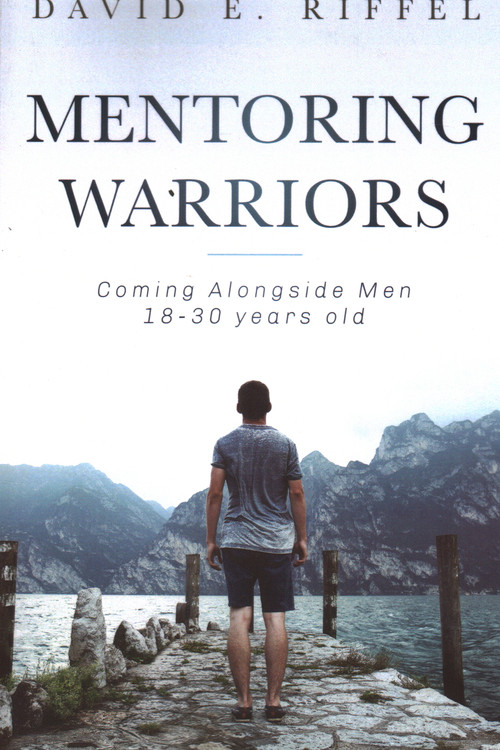 Mentoring Warriors: Coming Alongside men 18-30 years old by David E Riffel, 9781946277435