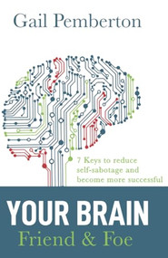 Your Brain - Friend & Foe: 7 Keys to reduce self-sabotage and become more successful by Gail Pemberton, 9781946277442