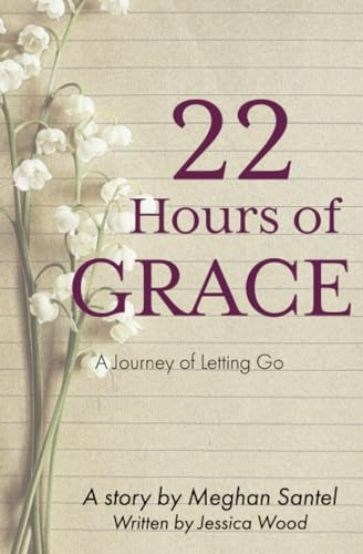 22 Hours of Grace: A Journey of Letting Go - 9781946277596 by Meghan Santel, Jessica Wood, 9781946277596