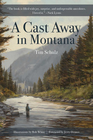 A Cast Away in Montana by Tim Schulz, Bob White, Jerry Dennis, 9781493084340