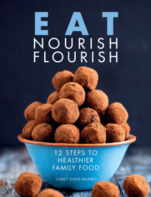 Eat Nourish Flourish (12 Steps to Healthier Family Food) by Carey Davis Munro, 9781910863695