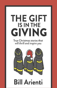 The Gift Is In The Giving: True Christmas stories that will thrill and inspire you by Bill Arienti, 9780997117653