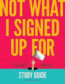 Not What I Signed Up For Study Guide (A Six-Week Series) by Nicole Unice, 9781496448705