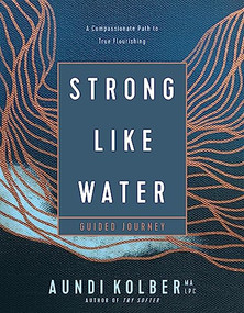 Strong like Water Guided Journey (A Compassionate Path to True Flourishing) by Aundi Kolber, 9781496454751