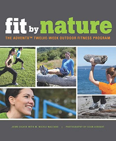 Fit By Nature (The AdventX Twelve-Week Outdoor Fitness Program) by John Colver, M. Nicole Nazzaro, 9781594853531