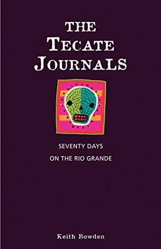 The Tecate Journals (Seventy Days on the Rio Grande) by Keith Bowden, 9781594850776