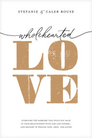 Wholehearted Love (Overcome the Barriers That Hold You Back in Your Relationship with God and Others--and Delight in Feeling Safe, Seen, and Loved) by Stefanie Rouse, Caleb Rouse, Chelsea Hurst, Nick Hurst, 9781496474018