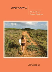 Chasing Waves (A Surfer's Tale of Obsessive Wandering) by Amy Waeschle, 9781594851131