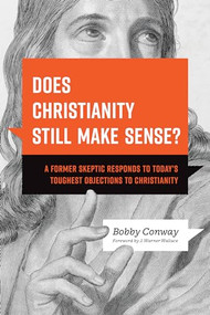 Does Christianity Still Make Sense? (A Former Skeptic Responds to Today's Toughest Objections to Christianity) by Bobby Conway, J. Warner Wallace, 9781496476432