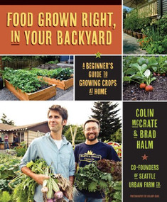 Food Grown Right, In Your Backyard (A Beginner's Guide to Growing Crops at Home) by Colin McCrate, Brad Halm, Hilary Dahl, 9781594856839
