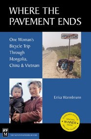 Where the Pavement Ends (One Woman's Bicycle Trip through Mongolia, China, & Vietnam) by Erika Warmbrunn, 9780898866841