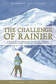 The Challenge of Rainier, 40th Anniversary (A Record of the Explorations and Ascents, Triumphs and Tragedies on the Northwest's Greatest Mountain, 4th Edition) by Dee Molenaar, 9781594855207