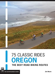 75 Classic Rides Oregon (The Best Road Biking Routes) by Jim Moore, 9781594856501