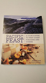 Pacific Feast (A Cook's Guide to West Coast Foraging and Cuisine) by Jennifer Hahn, Mac Smith, 9781594851025