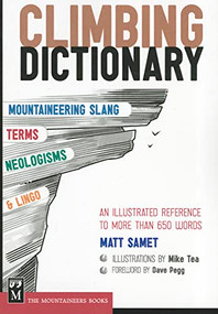 The Climbing Dictionary (Mountaineering Slang, Terms, Neologisms & Lingo: An Illustrated Reference) by Matt Samet, Mike Tea, 9781594855023