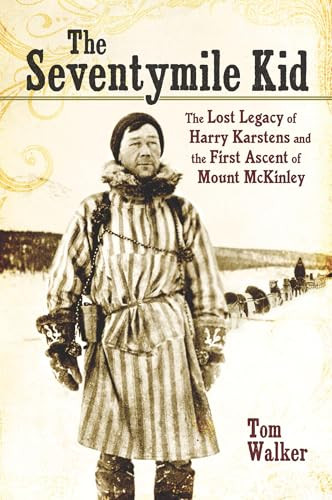 The Seventymile Kid (The Lost Legacy of Harry Karstens and the First Ascent of Mount McKinley) by Tom Walker, 9781594857294