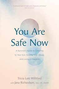 You Are Safe Now (A Survivor's Guide to Listening to Your Gut, Healing from Abuse, and Living in Freedom) by Tricia Lott Williford, Jana Richardson, MA, LPC, EMDR, 9781641582803