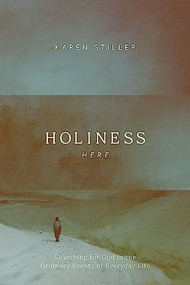 Holiness Here (Searching for God in the Ordinary Events of Everyday Life) by Karen Stiller, 9781641587457