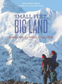 Small Feet, Big Land (Adventure, Home, and Family on the Edge of Alaska) by Erin McKittrick, 9781594857362
