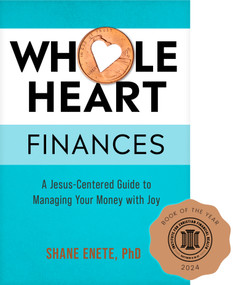 Whole Heart Finances (A Jesus-Centered Guide to Managing Your Money with Joy) by Shane Enete, 9781496483287