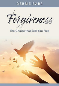 Forgiveness (The Choice That Sets You Free) by Debbie Barr, 9781496483560