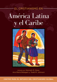 El Cristianismo en América Latina y el Caribe (Spanish Edition) by Kenneth R. Ross, Ana Maria Bidegain, Todd M. Johnson, 9781496484314