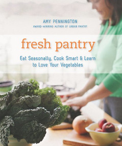 Fresh Pantry (Eat Seasonally, Cook Smart & Learn to Love Your Vegetables) by Amy Pennington, 9781594858178