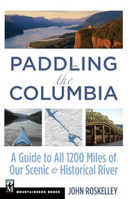 Paddling the Columbia (A Guide to all 1200 Miles of our Scenic and Historical River) by John Roskelley, 9781594857782