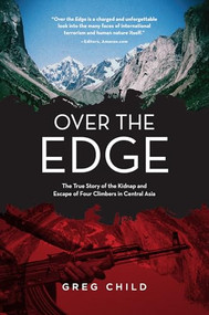Over the Edge (The True Story of the Kidnap and Escape of Four Climbers in Central Asia) by Greg Child, 9781594859595