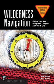 Wilderness Navigation (Finding Your Way Using Map, Compass, Altimeter & GPS, 3rd Edition) by Bob Burns, Mike Burns, 9781594859465