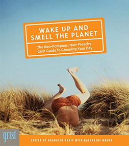 Wake Up and Smell the Planet (The Non-Pompous, Non-Preachy Grist Guide to Greening Your Day) by Grist, Brangien Davis, Katharine Wroth, 9781594850394
