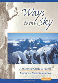 Ways to the Sky (A Historical Guide to North American Mountaineering) by Andy Selters, 9780930410834