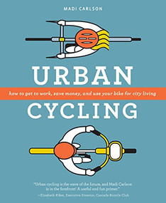 Urban Cycling (How To Get To Work, Save Money, and Use Your Bike For City Living) by Madi Carlson, 9781594859434