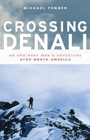 Crossing Denali (An Ordinary Man's Adventure Atop North America) by Mike Fenner, 9781594859915