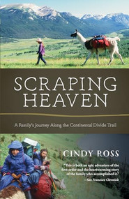 Scraping Heaven (A Family's Journey Along the Continental Divide Trail) by Cindy Ross, 9781680510348