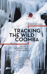 Tracking the Wild Coomba (The Life of Legendary Skier Doug Coombs) by Robert Cocuzzo, 9781680510447