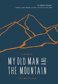 My Old Man and the Mountain (A Memoir) by Leif Whittaker, 9781680510683