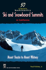 50 Classic Backcountry Ski and Snowboard Summits in California (Mount Shasta to Mount Whitney) by Paul Richins, Jr., 9780898866568