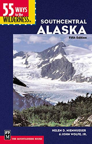 55 Ways to the Wilderness in Southcentral Alaska by Helen Nienhueser, John Wolfe, Jr., 9780898867916