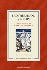 Brotherhood of the Rope (The Biography of Charles Houston) by Bernadette McDonald, 9781594850677