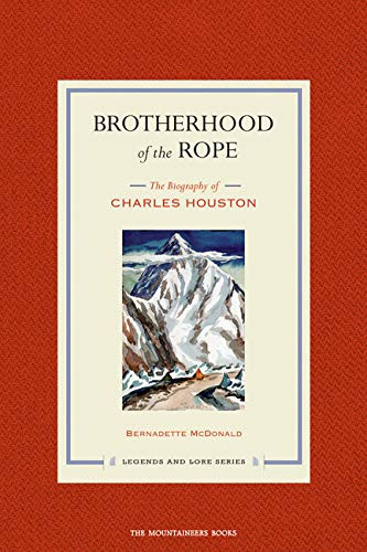 Brotherhood of the Rope (The Biography of Charles Houston) by Bernadette McDonald, 9781594850677