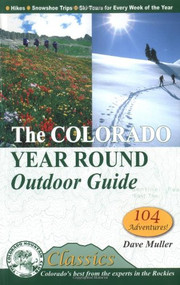The Colorado Year Round Outdoor Guide (Hikes, Snowshoe Routes and Ski Tours for Every Week of the Year) by Dave Muller, 9780972441322