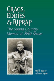 Crags, Eddies & Riprap (The Sound Country Memoir of Wolf Bauer) by Wolf Bauer, Lynn Hyde, 9780615333533