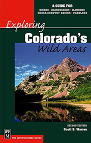 Exploring Colorado's Wild Areas (A Guide for Hikers, Backpackers, Climbers, Cross-Country Skiers, and Paddlers) by Scott Warren, 9780898867848