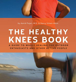 The Healthy Knees Book (A Guide to Whole Healing for Outdoor Enthusiasts and Other Active People) by Astrid Pujari, Dr., Nancy Schatz Alton, 9781594850134