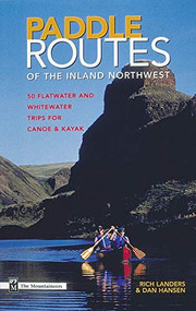 Paddle Routes to the Inland Northwest (50 Flatwater and Whitewater Trips for Canoe & Kayak) by Rich Landers, Dan Hansen, 9780898865561